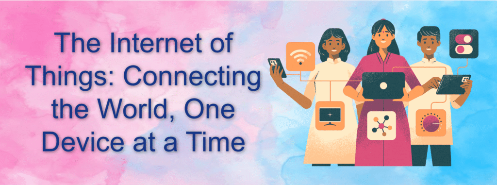 The Internet of Things: Connecting the World, One Device at a Time