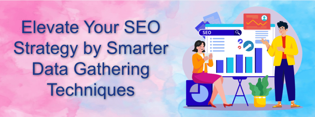 Elevate Your SEO Strategy by Smarter Data Gathering Techniques