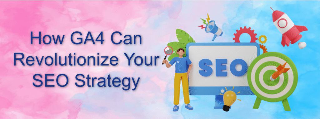 How GA4 Can Revolutionize Your SEO Strategy