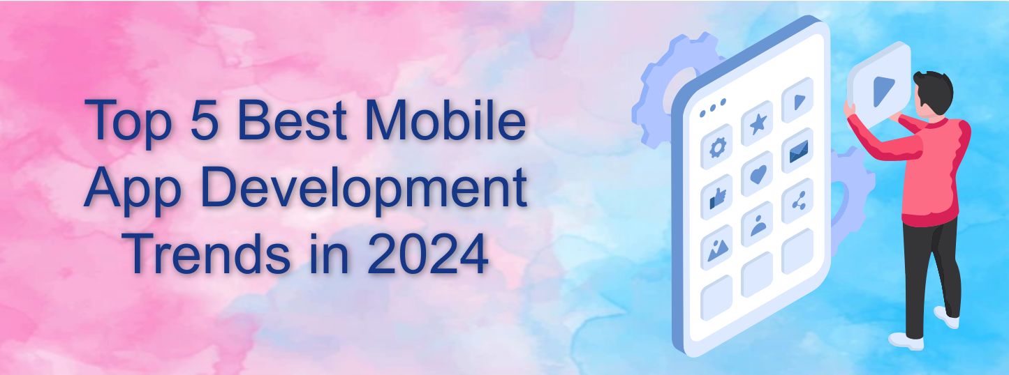 Top 5 Best Mobile App Development Trends in 2024 - Awaraj