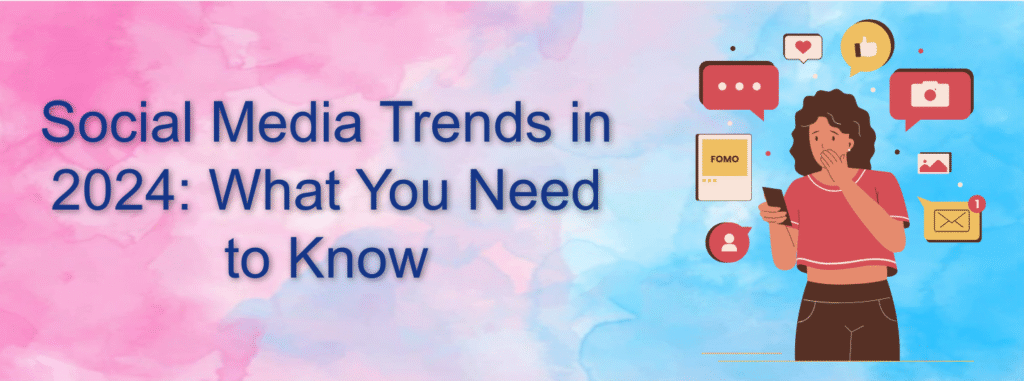 Social Media Trends in 2024: What You Need to Know