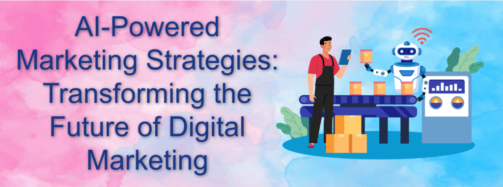 AI-Powered Marketing Strategies: Transforming the Future of Digital Marketing