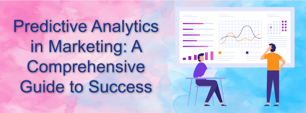 Predictive Analytics in Marketing: A Comprehensive Guide to Success