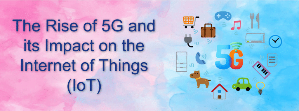 The Rise of 5G and its Impact on the Internet of Things (IoT)