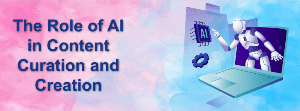 The Role of AI in Content Curation and Creation