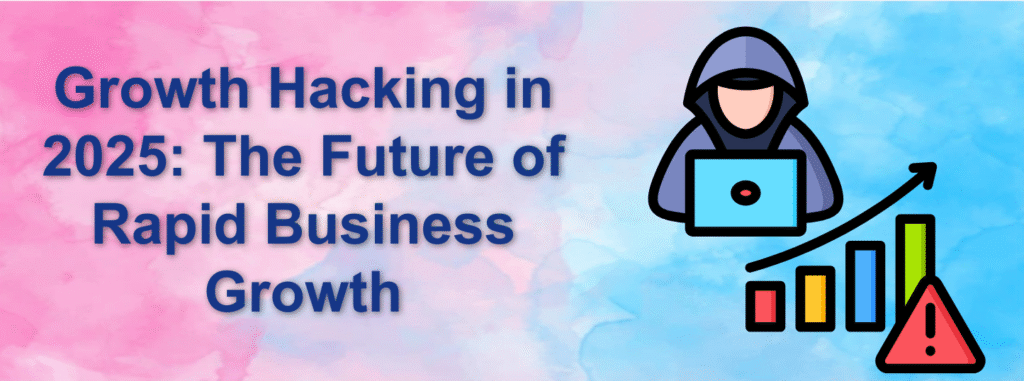 Growth Hacking in 2025: The Future of Rapid Business Growth