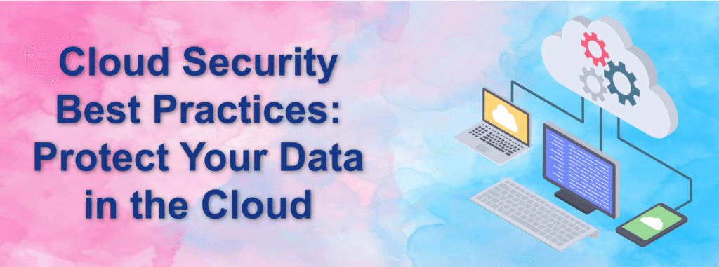 Cloud Security Best Practices: Protect Your Data in the Cloud