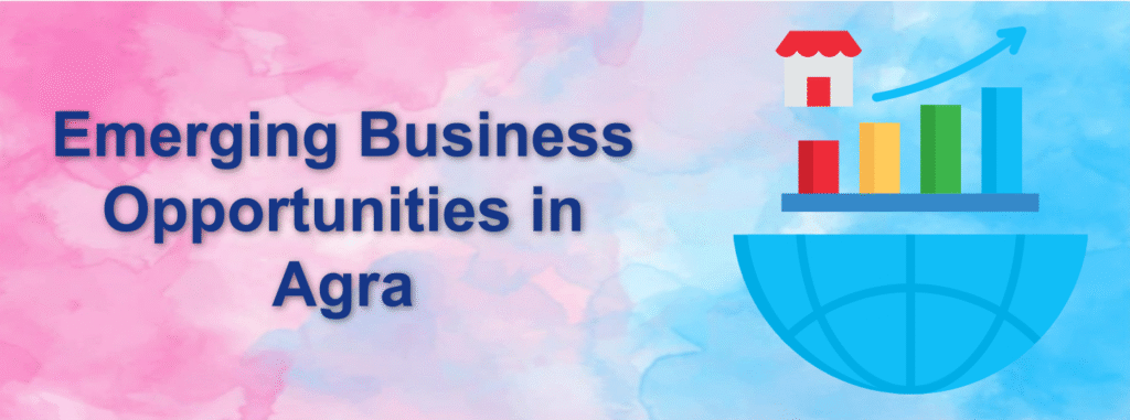 Emerging Business Opportunities in Agra