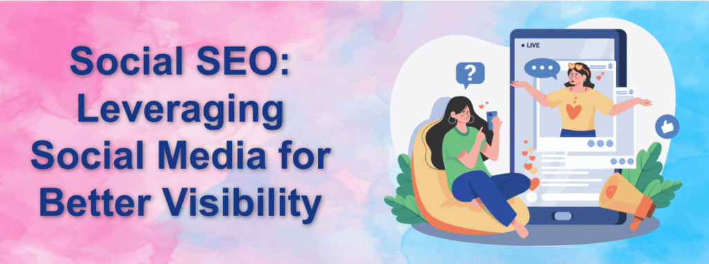 Social SEO: Leveraging Social Media for Better Visibility