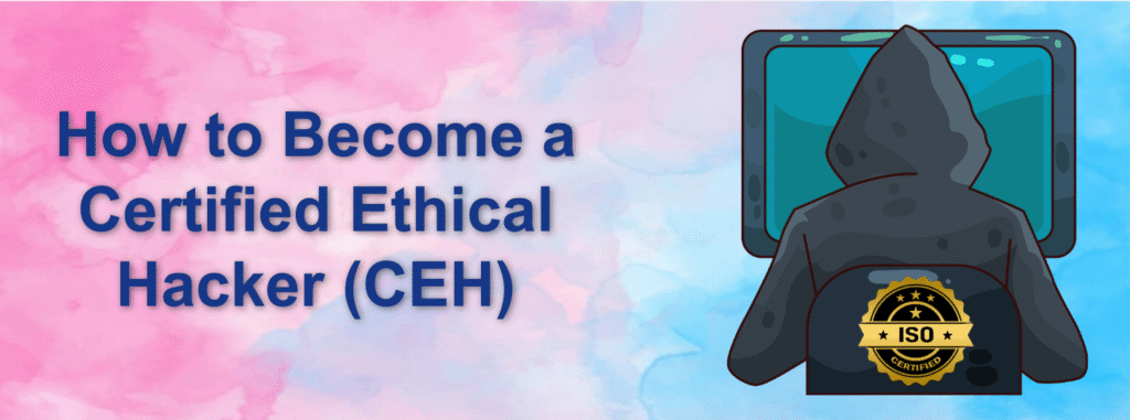 How to Become a Certified Ethical Hacker (CEH)
