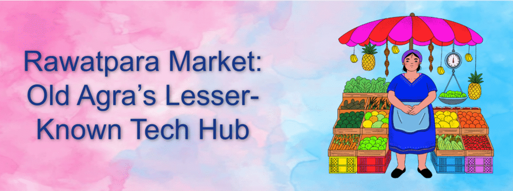Rawatpara Market: Old Agra's Lesser-Known Tech Hub