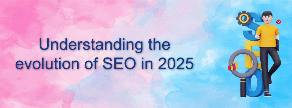 Understanding the evolution of SEO in 2025