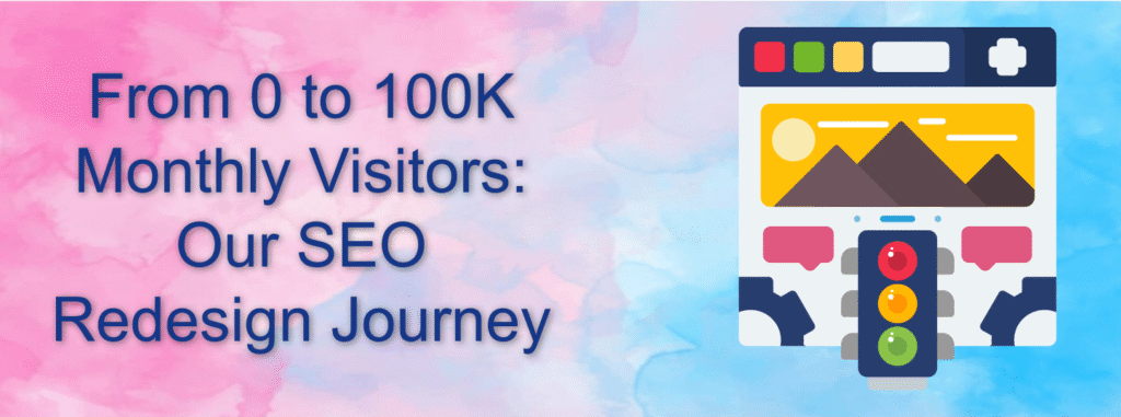 From 0 to 100K Monthly Visitors: Our SEO Redesign Journey