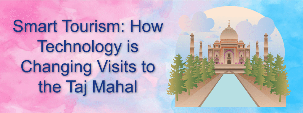 Smart Tourism: How Technology is Changing Visits to the Taj Mahal