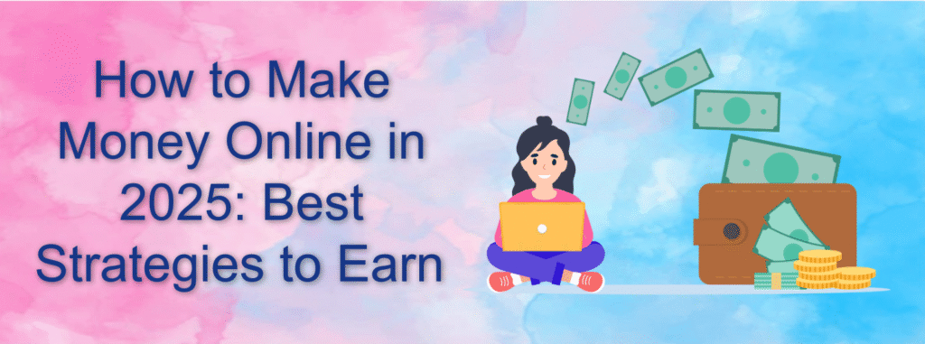 How to Make Money Online in 2025: Best Strategies to Earn