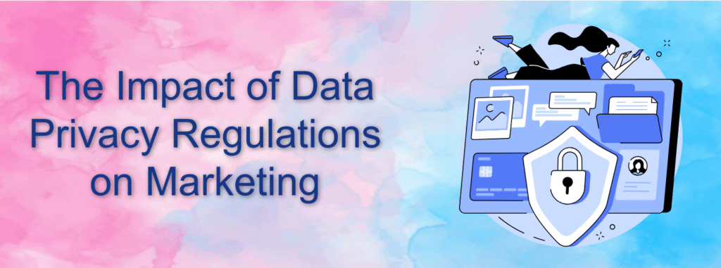 The Impact of Data Privacy Regulations on Marketing