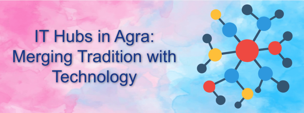 IT Hubs in Agra: Merging Tradition with Technology