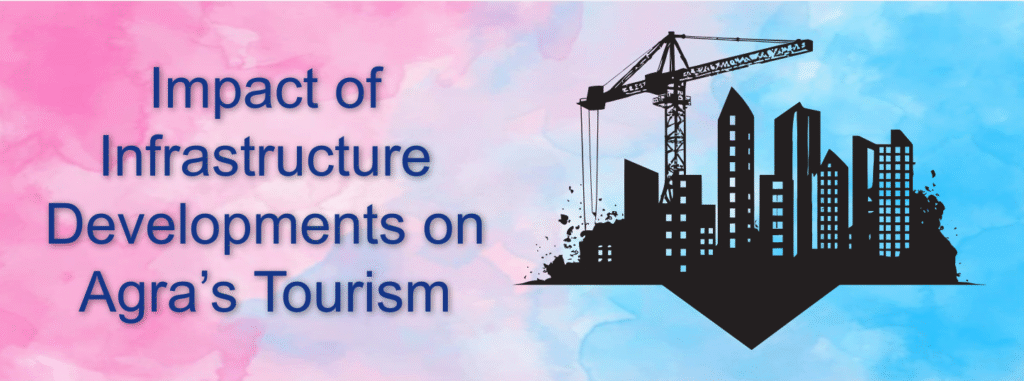 Impact of Infrastructure Developments on Agra's Tourism