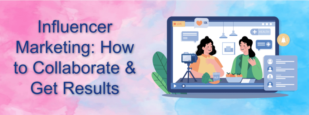 Influencer Marketing: How to Collaborate & Get Results