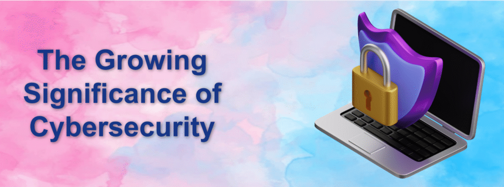 The Growing Significance of Cybersecurity