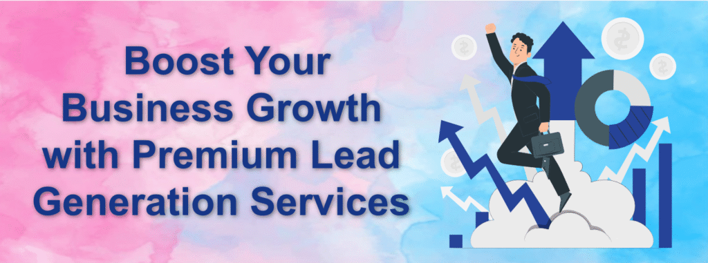 Boost Your Business Growth with Premium Lead Generation Services