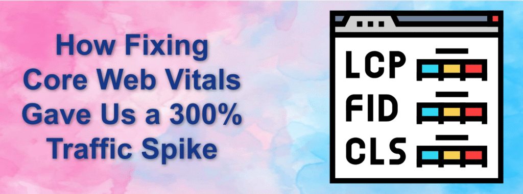 How Fixing Core Web Vitals Gave Us a 300% Traffic Spike