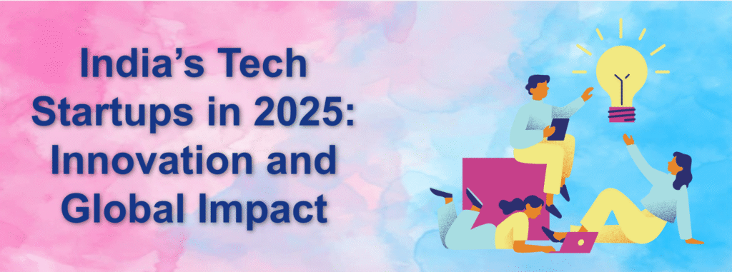 India’s Tech Startups in 2025: Innovation and Global Impact