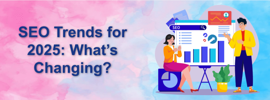 SEO Trends for 2025: What's Changing?