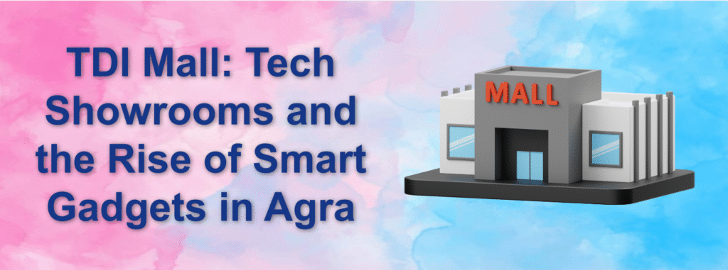 TDI Mall: Tech Showrooms and the Rise of Smart Gadgets in Agra TDI Mall: Tech Showrooms and the Rise of Smart Gadgets in Agra