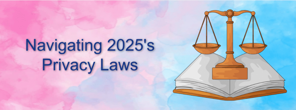 Navigating 2025's Privacy Laws