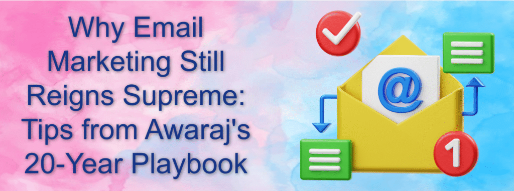 Why Email Marketing Still Reigns Supreme: Tips from Awaraj's 20-Year Playbook